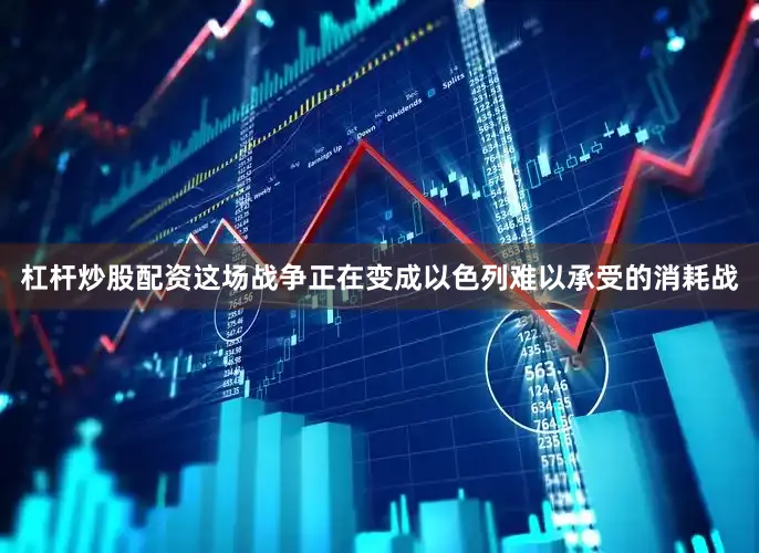 杠杆炒股配资这场战争正在变成以色列难以承受的消耗战