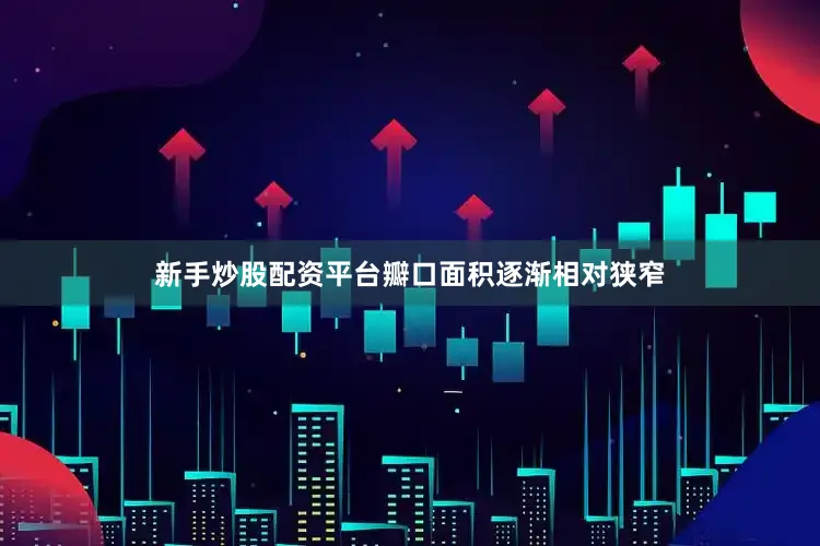 新手炒股配资平台瓣口面积逐渐相对狭窄