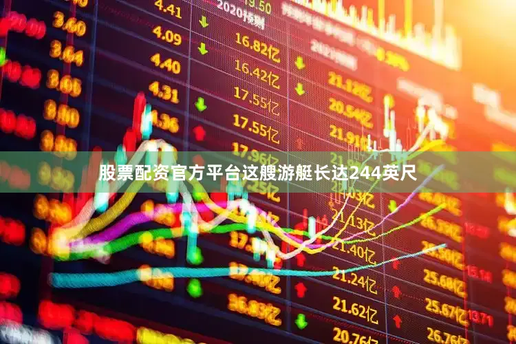 股票配资官方平台这艘游艇长达244英尺