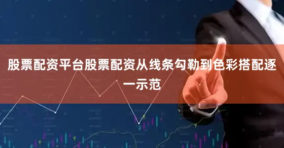 股票配资平台股票配资从线条勾勒到色彩搭配逐一示范