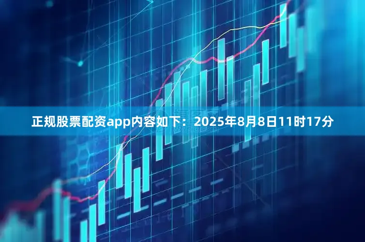 正规股票配资app内容如下：2025年8月8日11时17分
